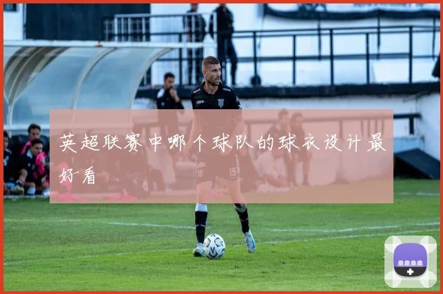 英超联赛中哪个球队的球衣设计最好看
